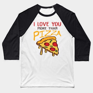 Love You More Than Pizza Baseball T-Shirt